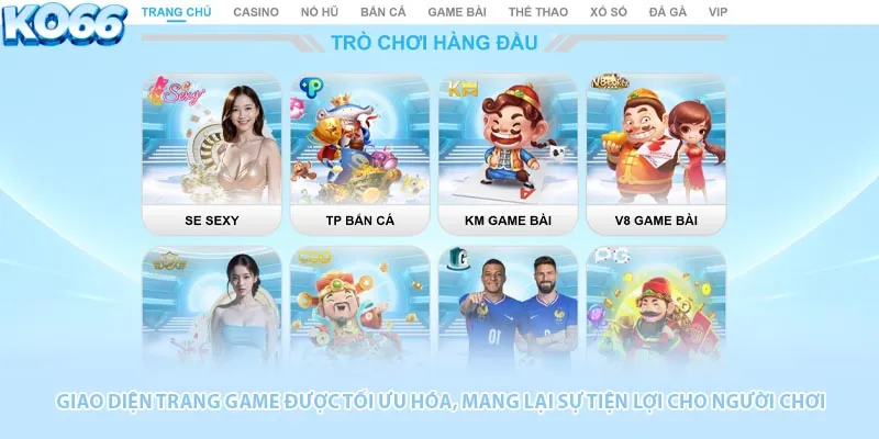 Giao diện trang game được tối ưu hóa, mang lại sự tiện lợi cho người chơi