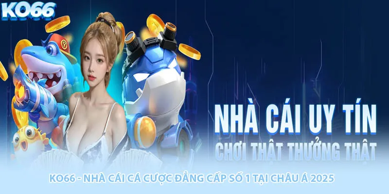 KO66 - Nhà cái cá cược đẳng cấp số 1 tại châu Á 2025